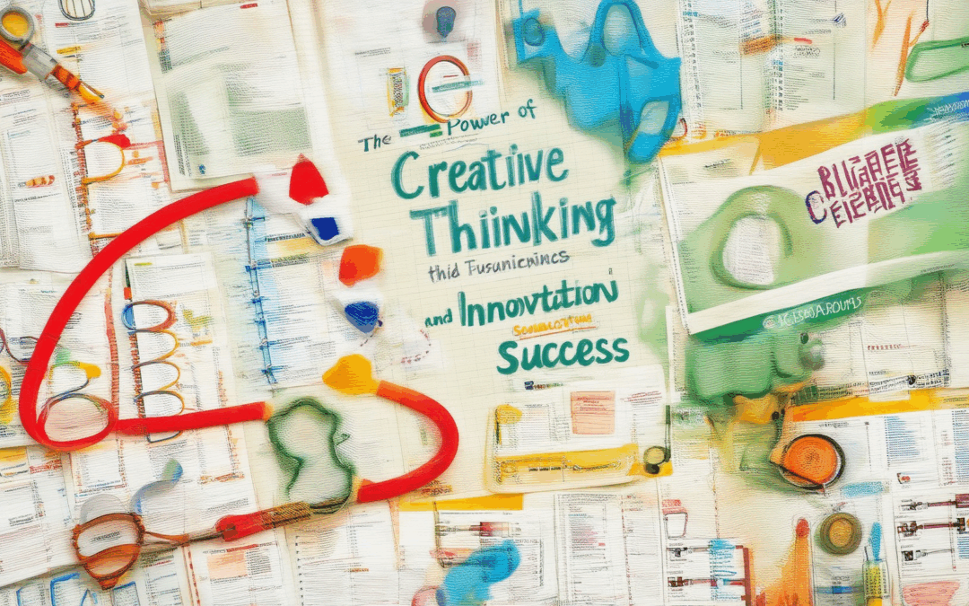 The Power of Creative Thinking in Business: Unleashing Innovation and Success